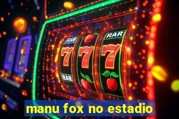 manu fox no estadio